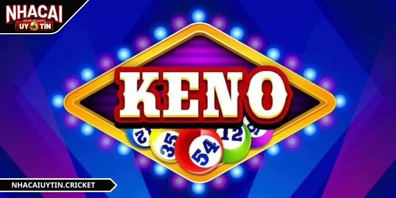 Đảm bảo không bỡ ngỡ khi chơi xổ số keno để dễ dàng đặt cược