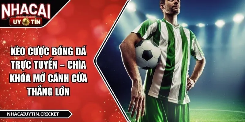 Kèo Cược Bóng Đá Trực Tuyến – Chìa Khóa Mở Cánh Cửa Thắng Lớn