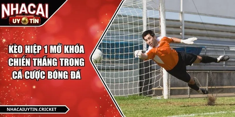 Kèo Hiệp 1 Mở Khóa Chiến Thắng Trong Cá Cược Bóng Đá